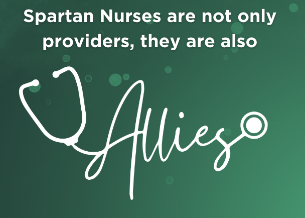 A graphical illustration with text overlaying a green, sparkly background. The text reads, "Spartan Nurses are not only providers, they are also ALLIES." The "ALLIES" is designed to look like the word is in the middle of a stethoscope.
